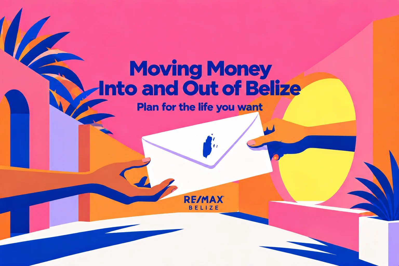 Moving Money Into and Out of Belize: Plan for the Life You Want